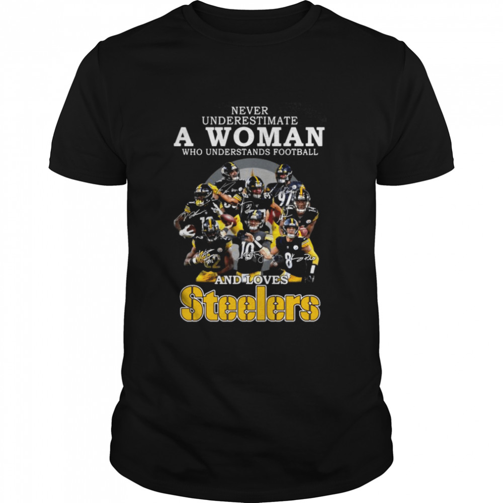 Pittsburgh Steelers Never Underestimate A Woman Who Understands Football And Loves Steelers Signatures 2022 Shirt