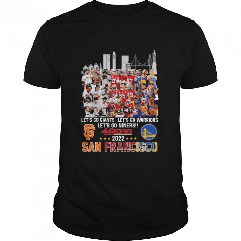 San Francisco let’s go giants let go warriors let’s go niners 49 ers 2022 shirt