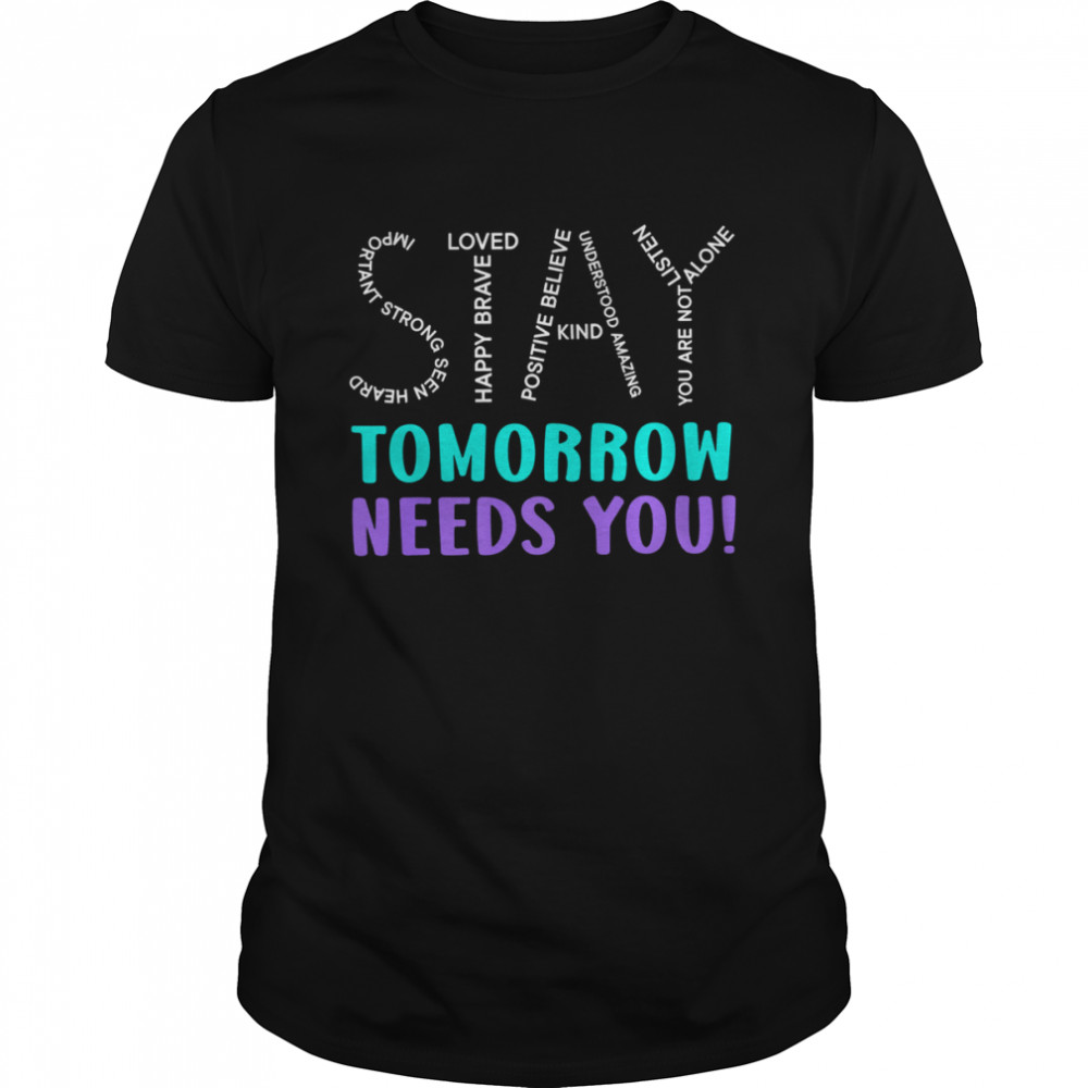 Stay Tomorrow Needs You Shirt