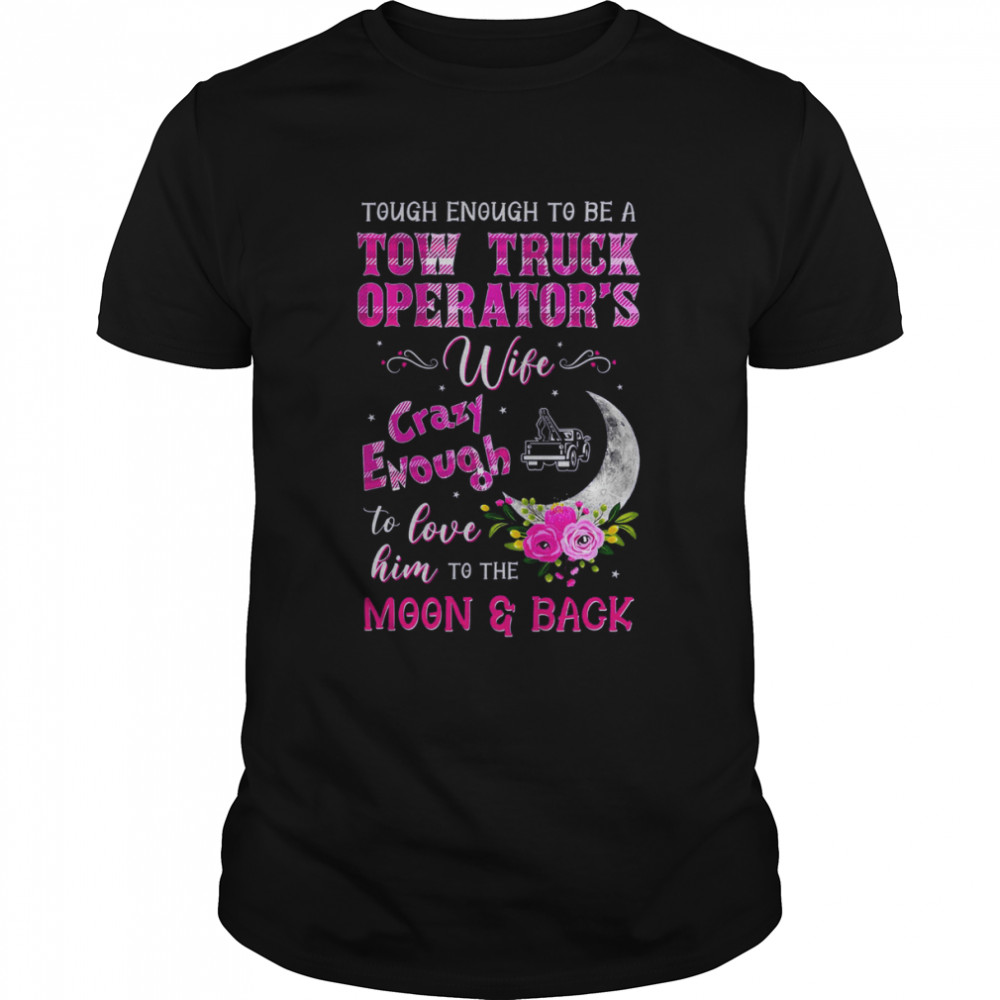 Tough Enough To Be A Tow Truck Operator’s Wife Crazy Enough Shirt