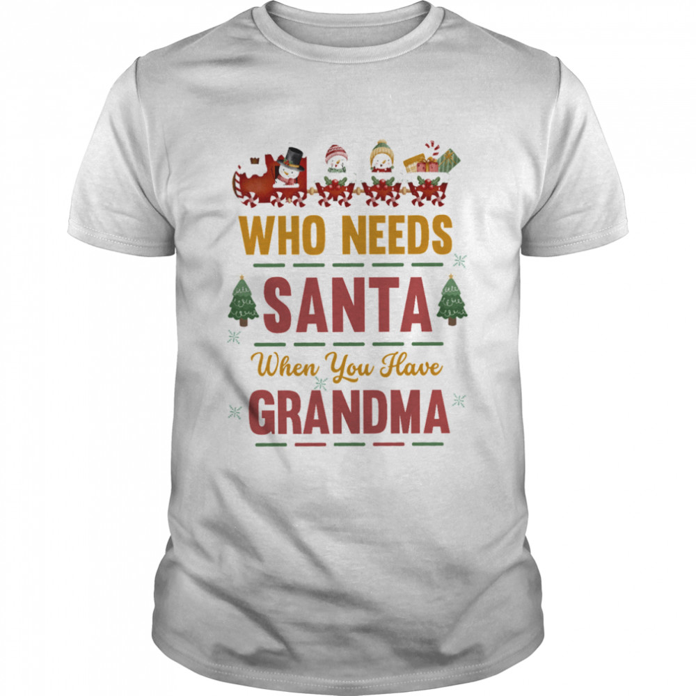 Who Needs Santa When You Have Grandma Christmas Shirt