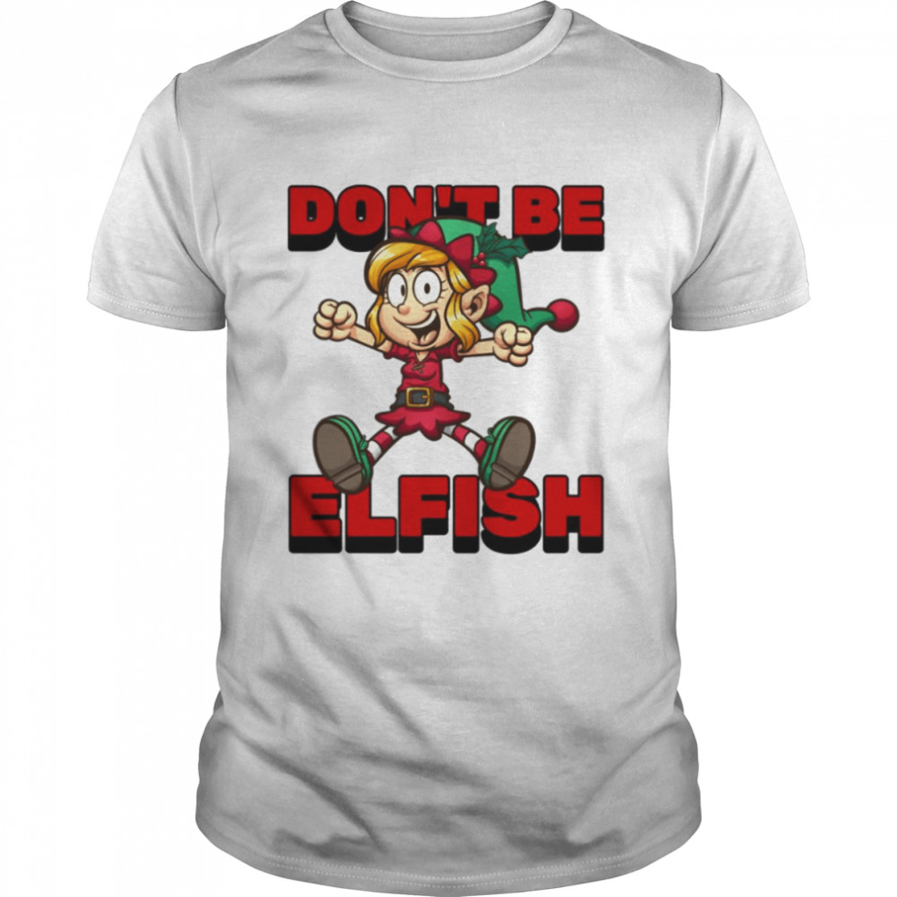 Don’t Be Elfish Elf Funny Cartoon Christmas shirt