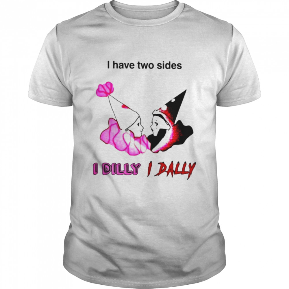 I have two sides I dilly I dally T-shirt