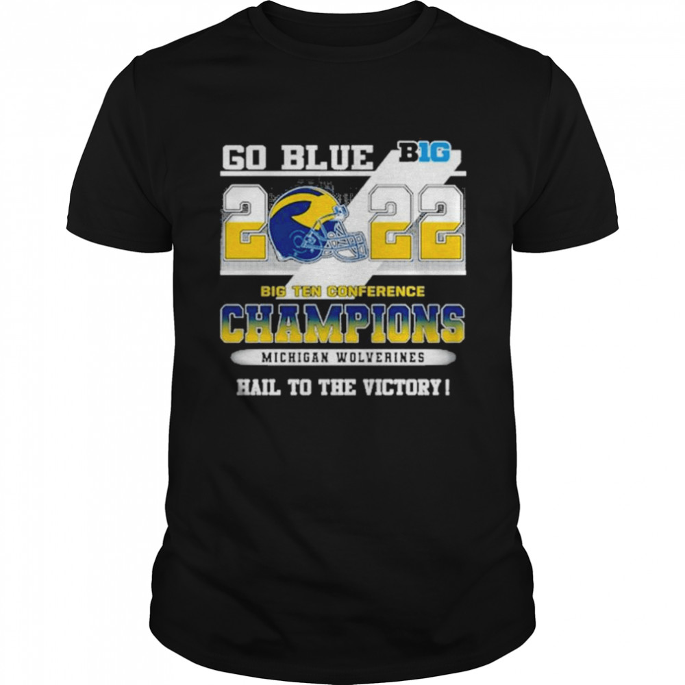 Michigan Wolverines Go Blue 2022 Big ten conference Champions Hail to the victory shirt