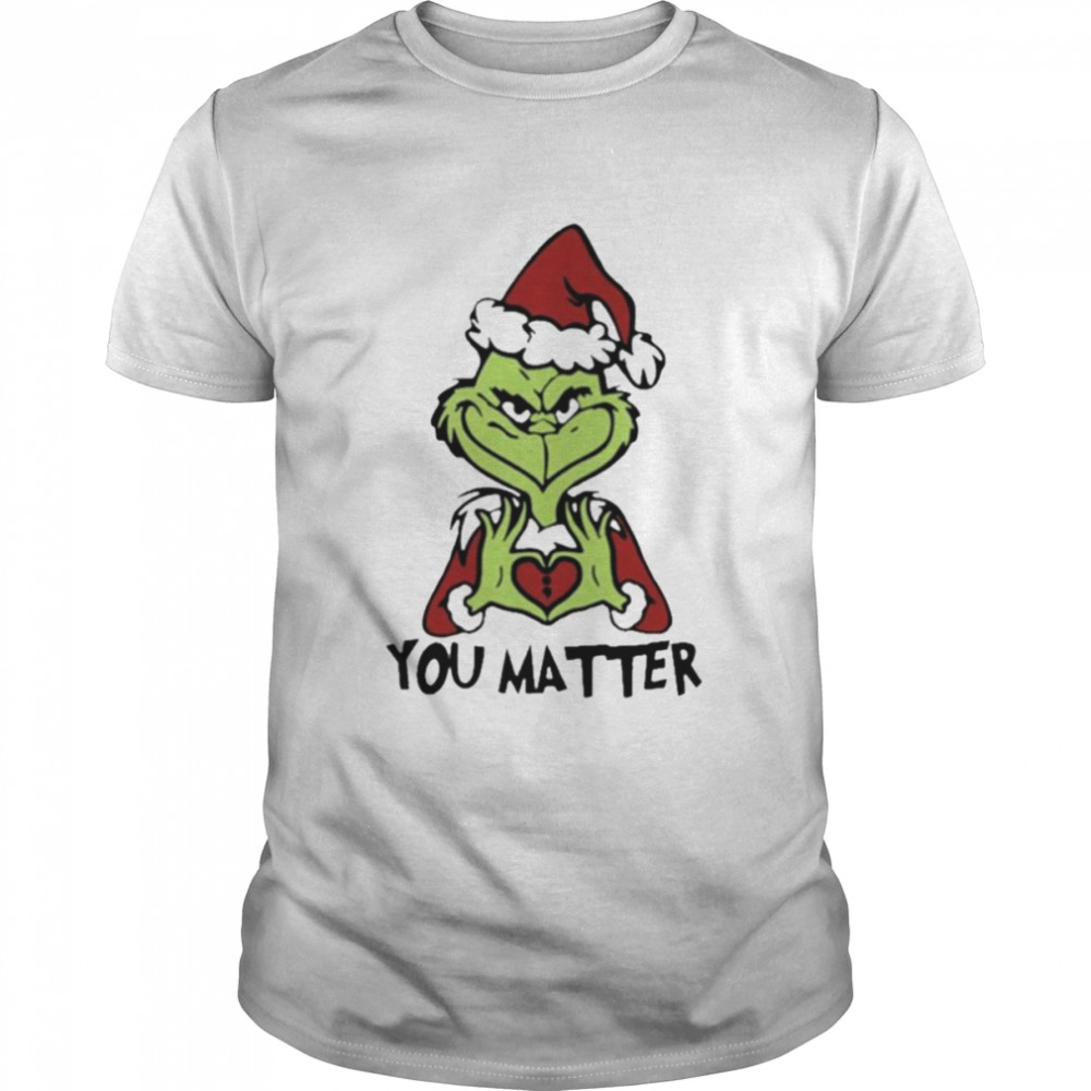 Santa grinch you matter merry Christmas T-shirt