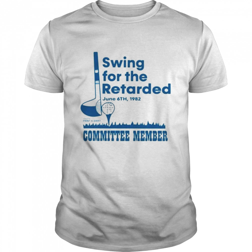 Swing For The Retarded Committee Member Shirt