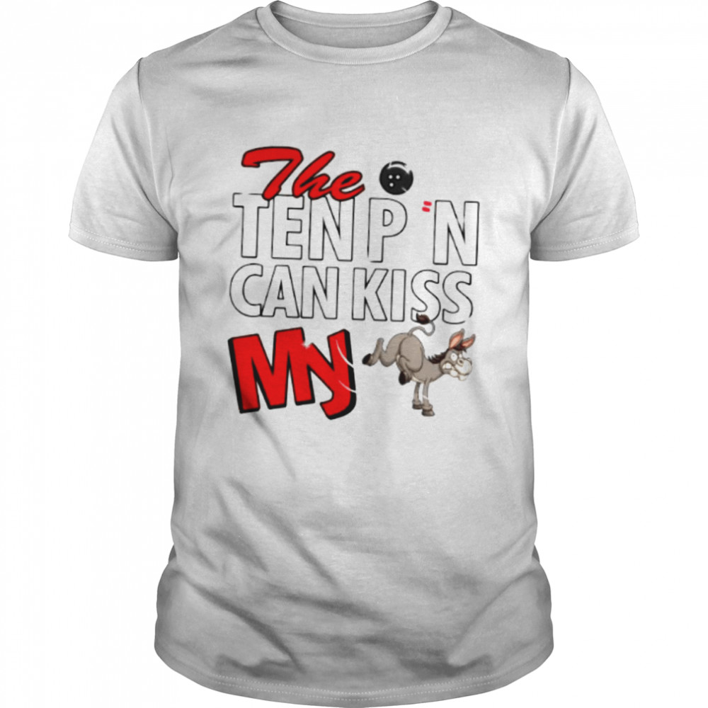 The ten pin can kiss my Donkey Bowling 2022 shirt