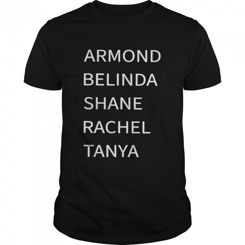 Armond belinda shane rachel tanya T-shirt