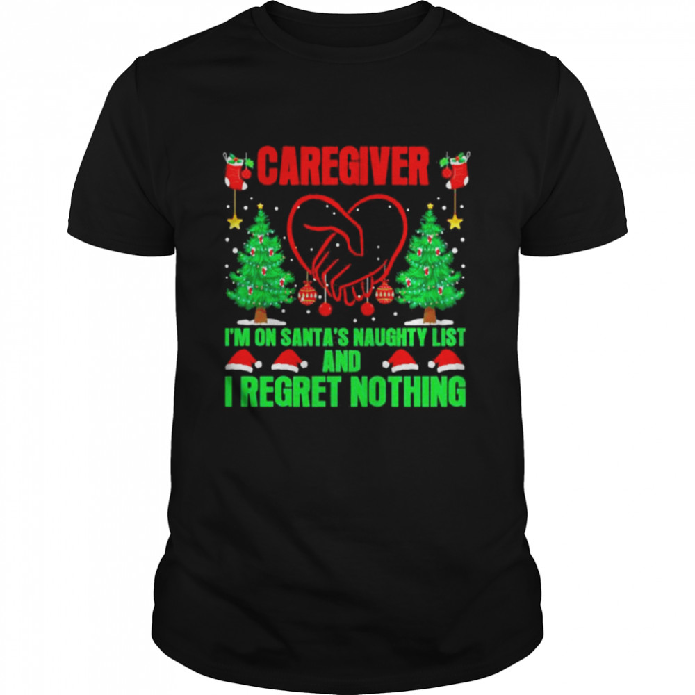 Caregiver I’m On Santa’s Naughty List And I Regret Nothing Merry Christmas Shirt