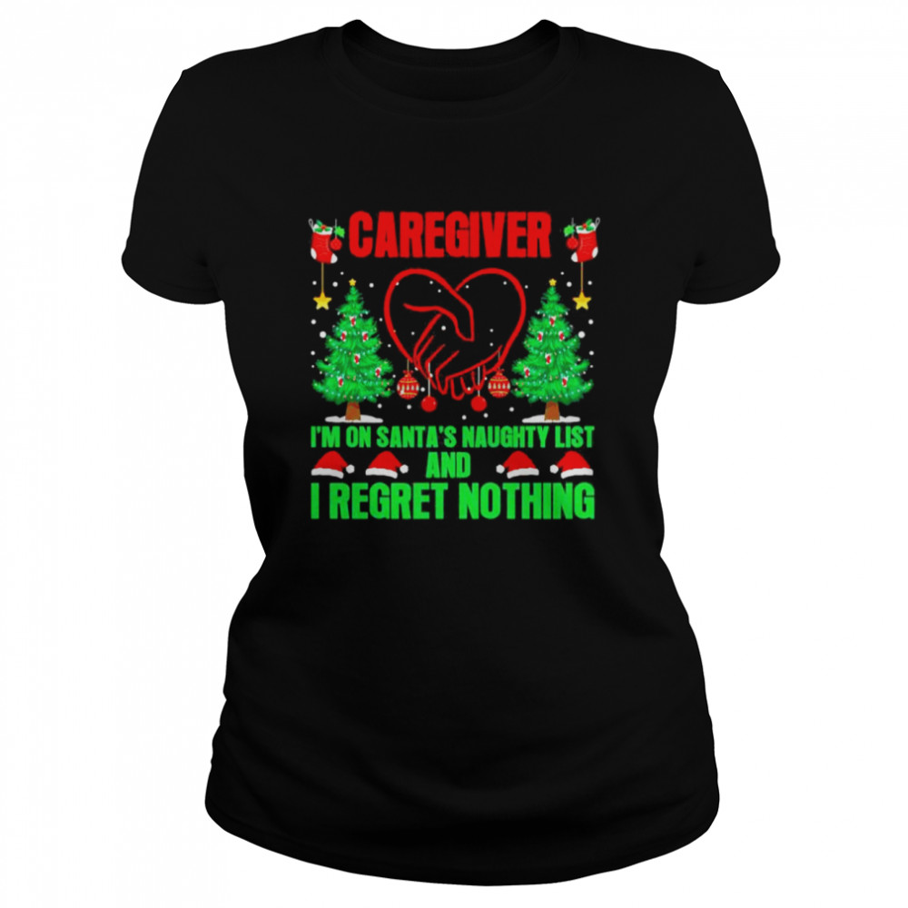 Caregiver I’m On Santa’s Naughty List And I Regret Nothing Merry Christmas  Classic Women's T-shirt