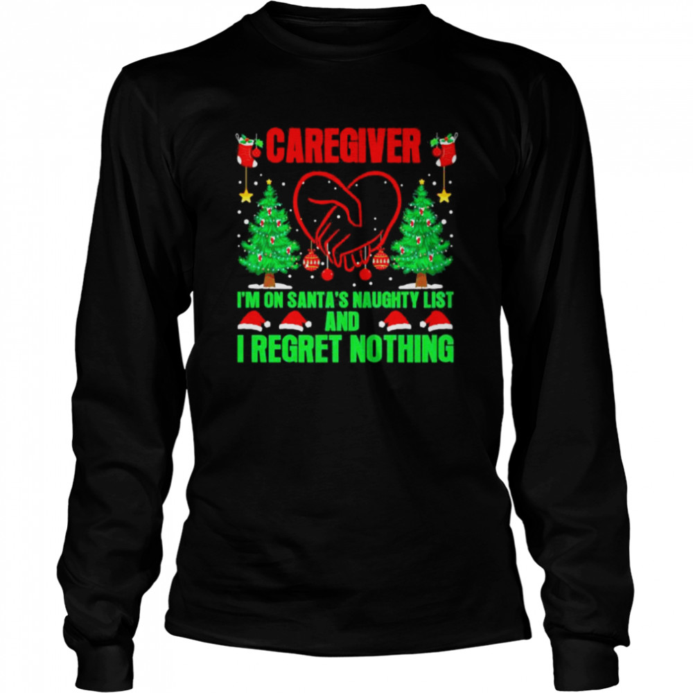 Caregiver I’m On Santa’s Naughty List And I Regret Nothing Merry Christmas  Long Sleeved T-shirt