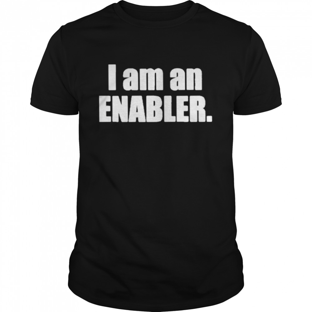 I Am An Enabler shirt