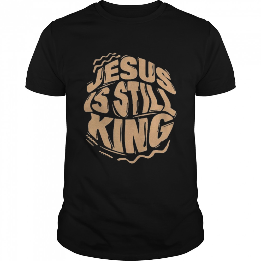 Jesus is still king T-shirt