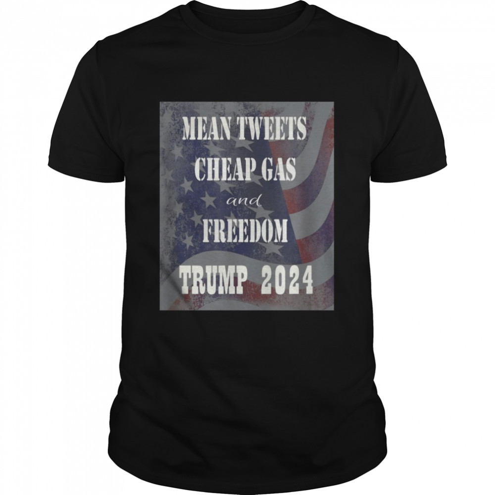 Mean Tweets Cheap Gas and Freedom Trump 2024 T-Shirt