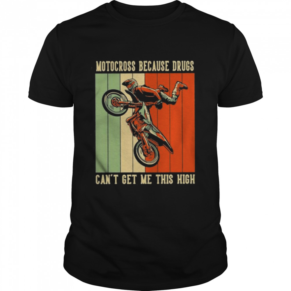 Motocross Because Drugs Can’t Get Me This High Motorbike Dirt Bike Shirt