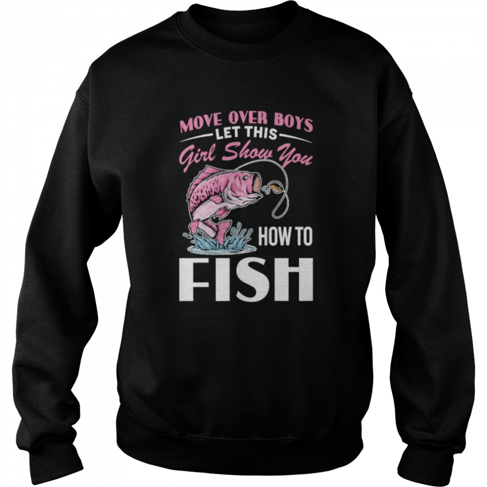 Move Over Boys Let This Girl Show You How To Fish  Unisex Sweatshirt