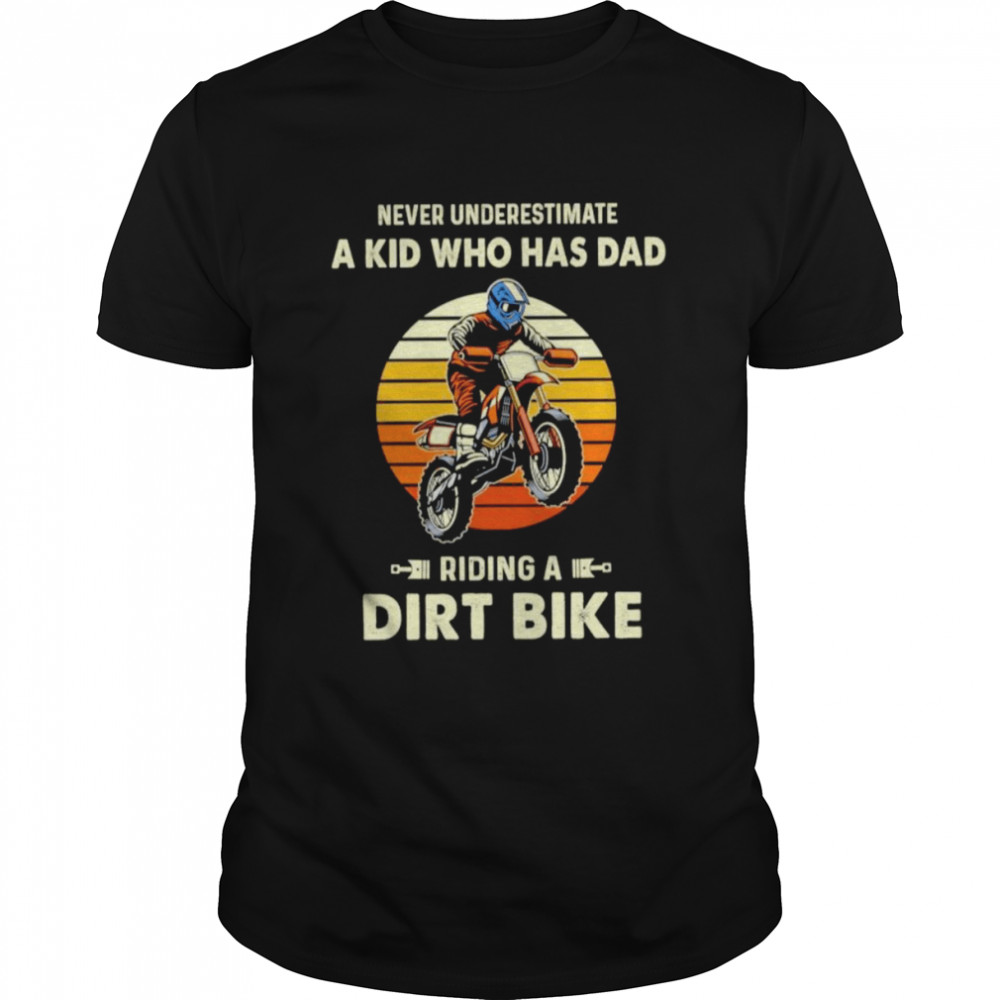 Never Underestimate A Kid Who Has Dad Riding A Dirt Bike Vintage Shirt