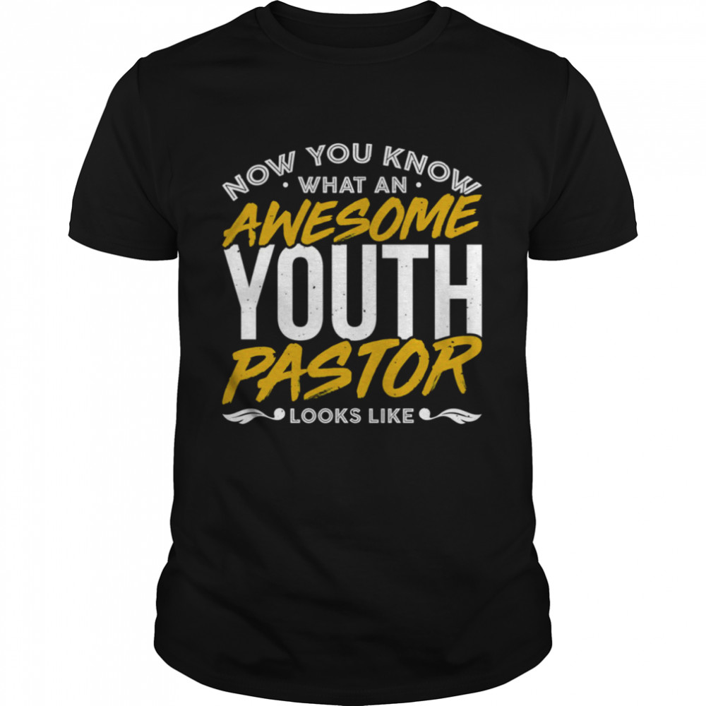 Now You Know What An Awesome Youth Pastor Looks Like shirt