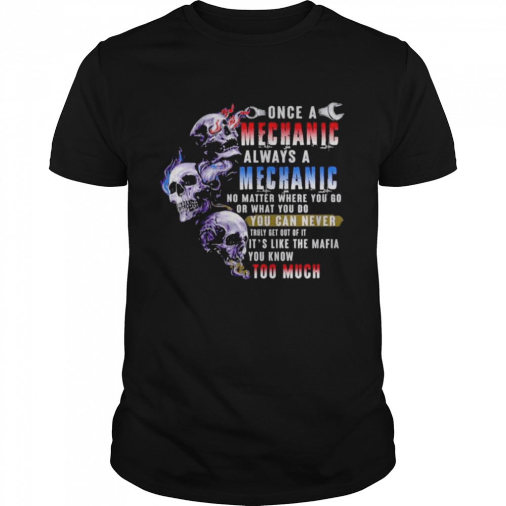 Once A Mechanic Always Mechanic No Matter Where You Go Or What You Do Shirt