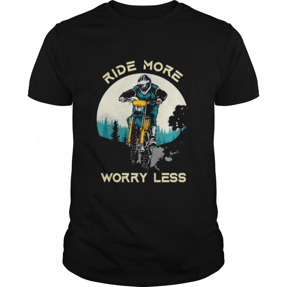 Ride More Worry Less Motorbike Dirt Bike Shirt