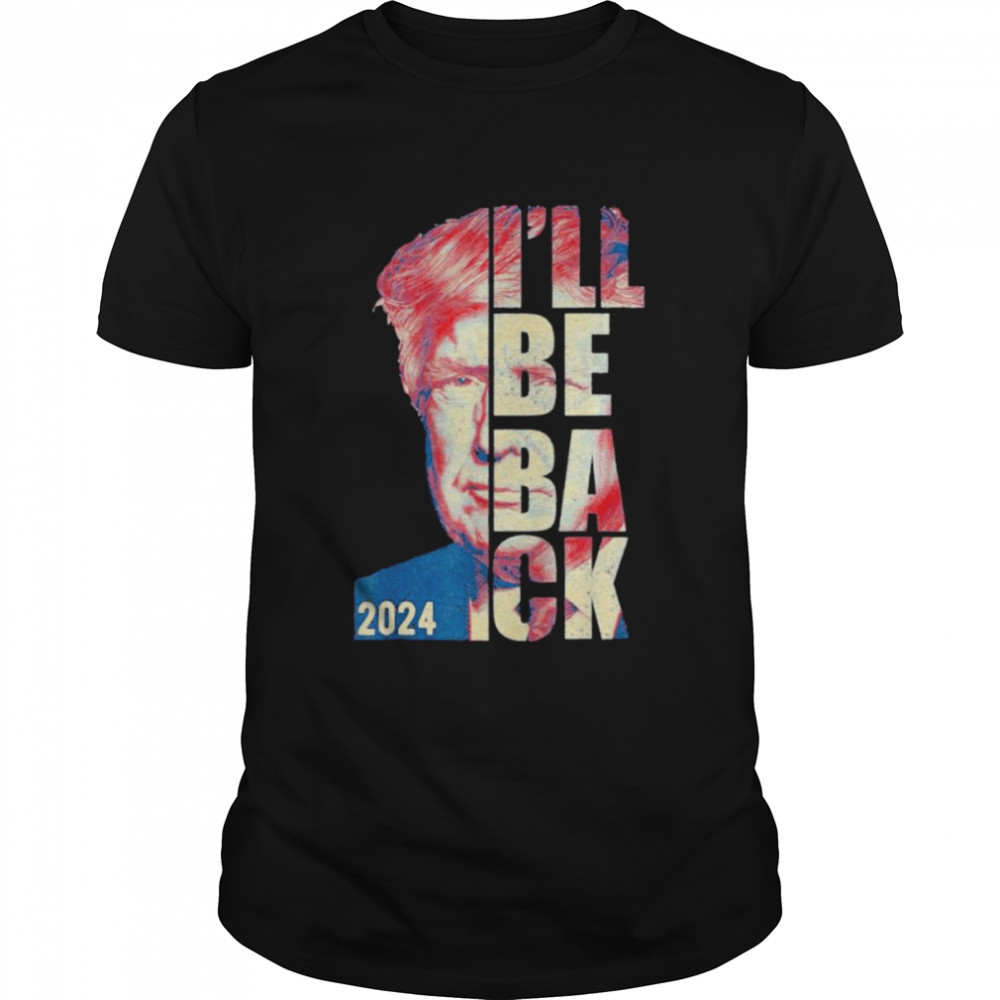 Trump 2024 45 47 Trumpinator I’ll Be Back Save America T-Shirt