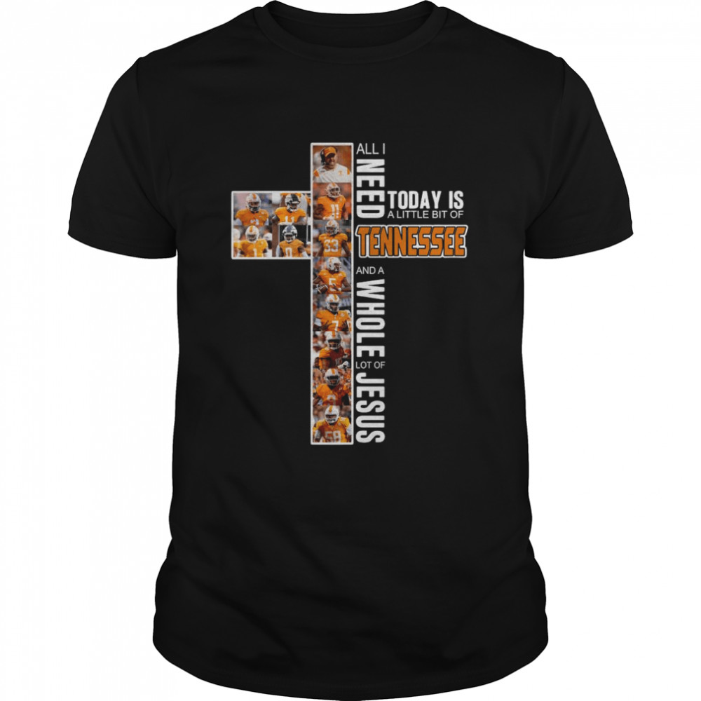 All I Need Today Is A Little Bit Of Tennessee Volunteers And Whole Lot Of Jesus 2022 Shirt