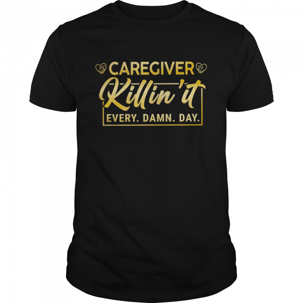 Caregiver Killin’ It Every Damn Day Shirt