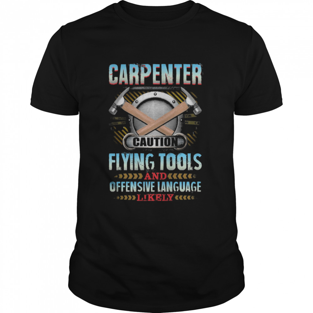 Carpenter Caution Flying Tools And Offensive Language Likely Shirt