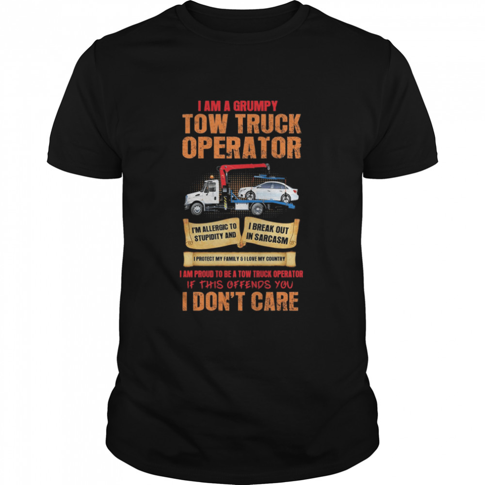 I Am A Grumpy Tow Truck Operator I Don’t Care Shirt