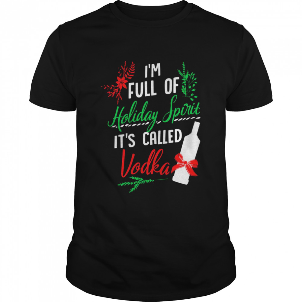 I Am Full Of Holiday Spirit And It’s Called Vodka Christmas Party shirt