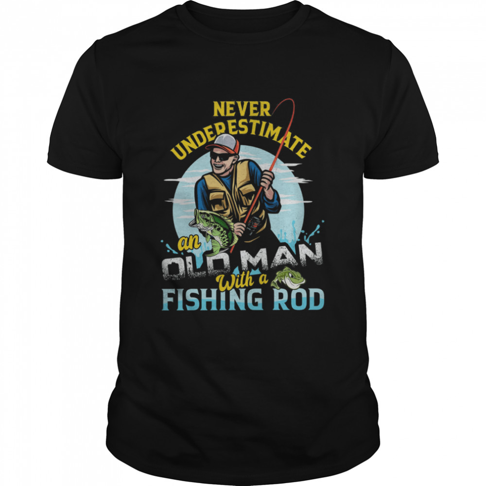 Never Underestimate An Old Man With A Fishing Rod Shirt