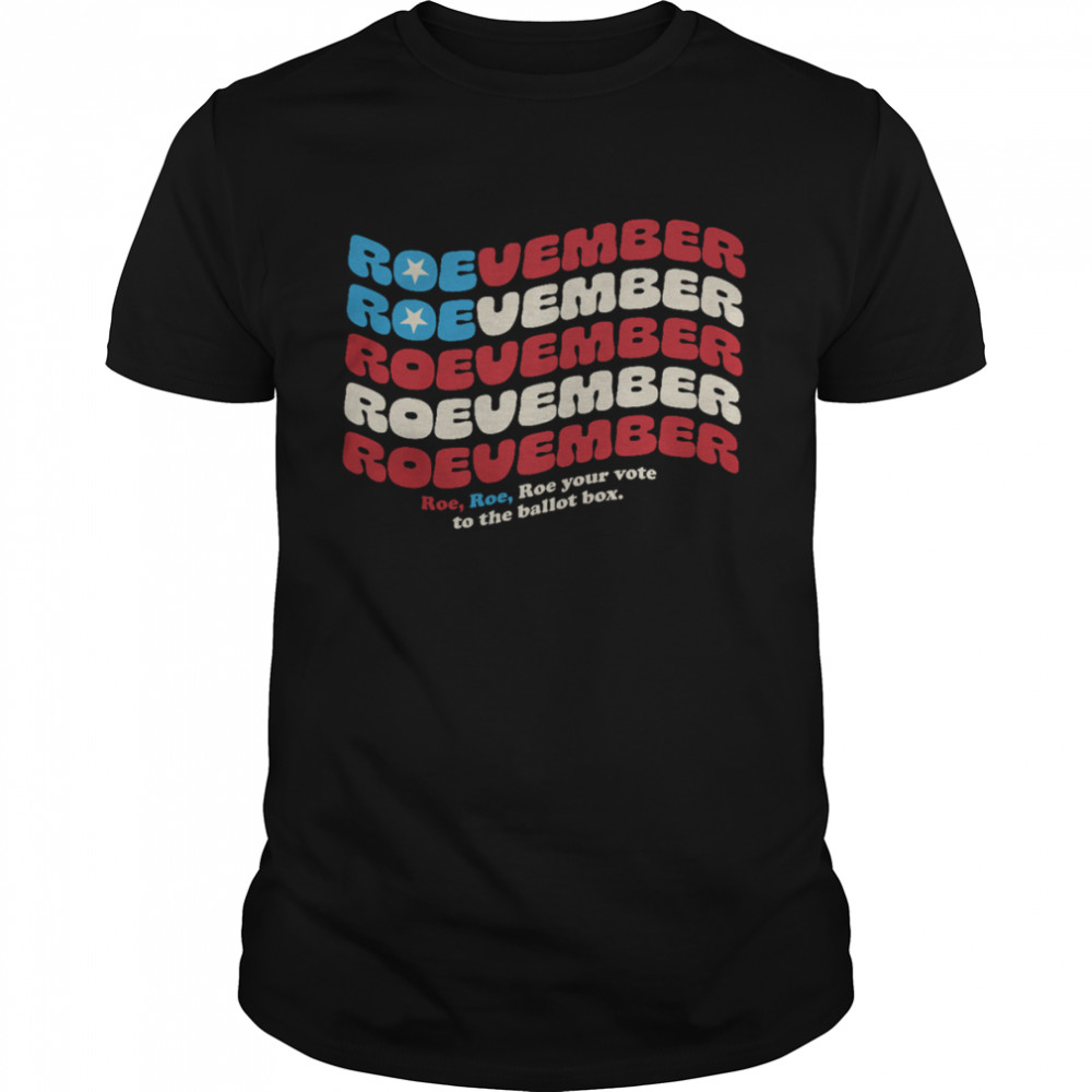 Roevember Roevember Roevember Roevember Roe Roe Roe Your Vote To The Ballot Box Shirt