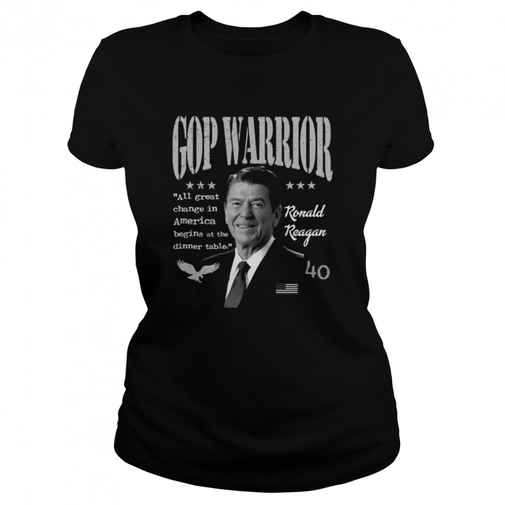 Ronald Reagan Gop Warrior All Great Change In America Begins At The Dinner Table shirt Classic Women's T-shirt