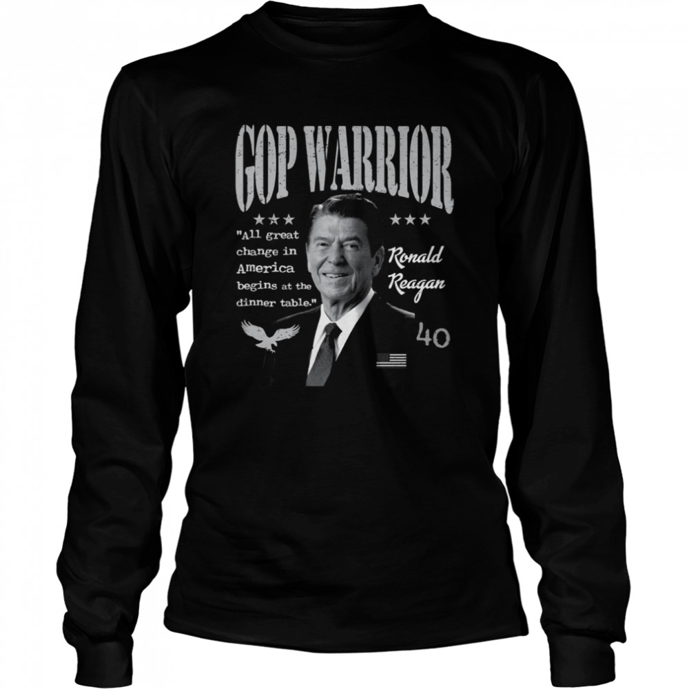 Ronald Reagan Gop Warrior All Great Change In America Begins At The Dinner Table shirt Long Sleeved T-shirt