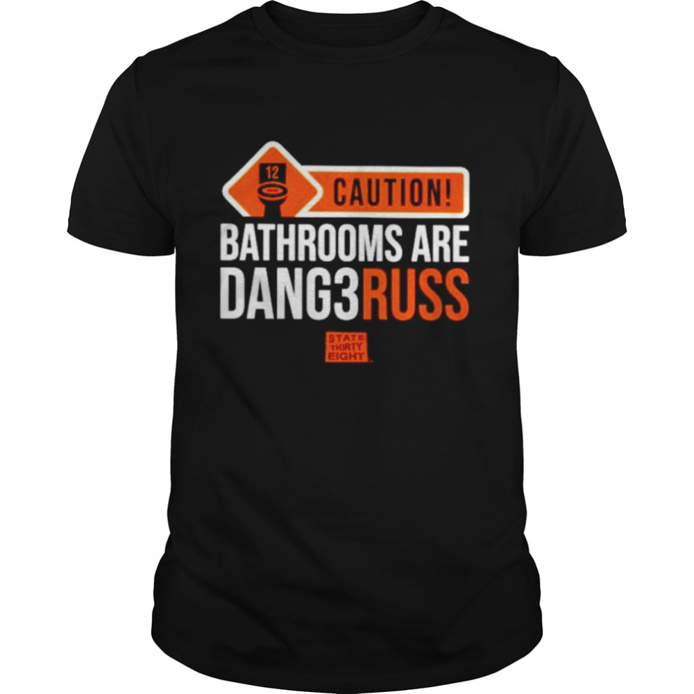 caution bathrooms are dangerous shirt