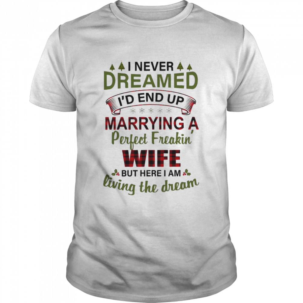 I Never Dreamed I’d End Up Marrying A Perfect Freakin’ Wife Shirt