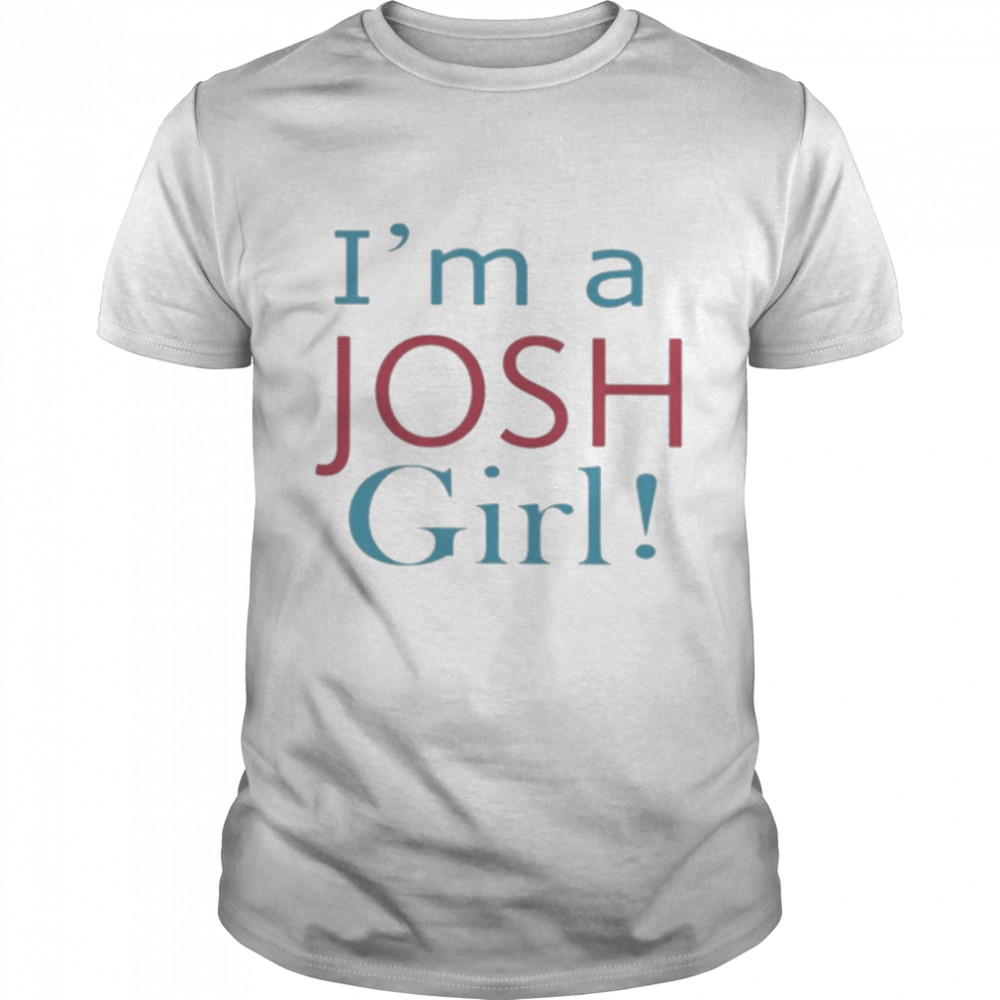 I’m a josh girl T-shirt