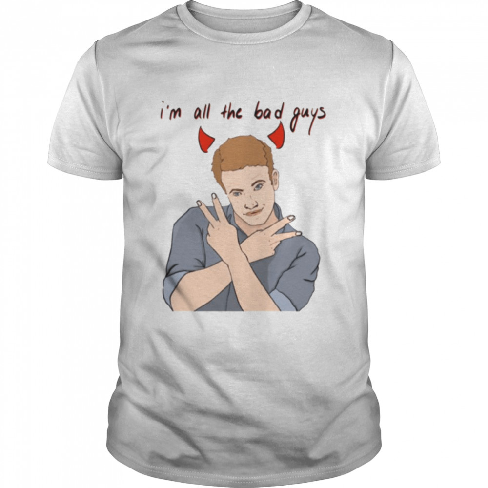 I’m All The Bad Guys Brennan Lee Mulligan shirt