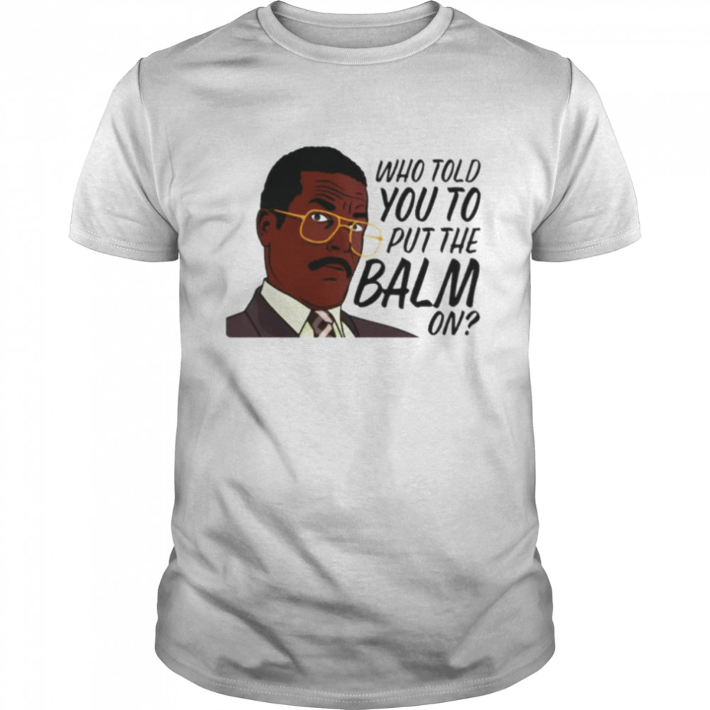 Jackie Chiles Who Told You To Put The Balm On Seinfeld shirt