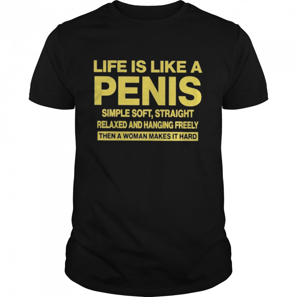 Life is like a penis simple soft straight T-shirt