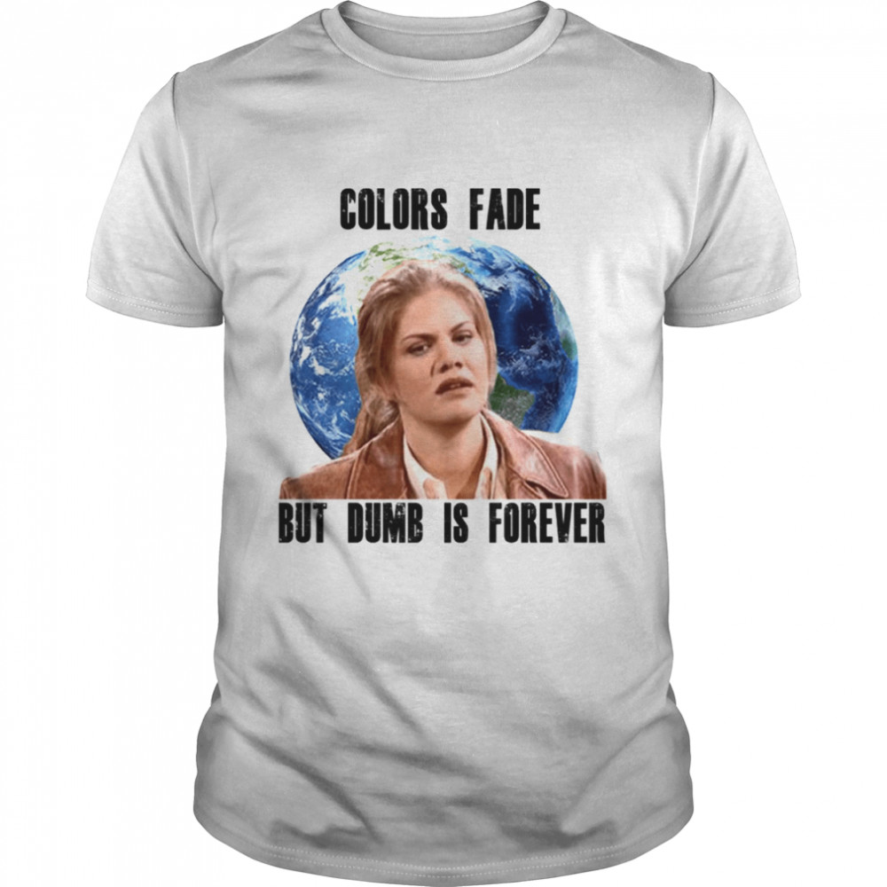 Lt Sally’s Hard Truth Colors Fade But Dumb Is Forever 3rd Rock From The Sun shirt