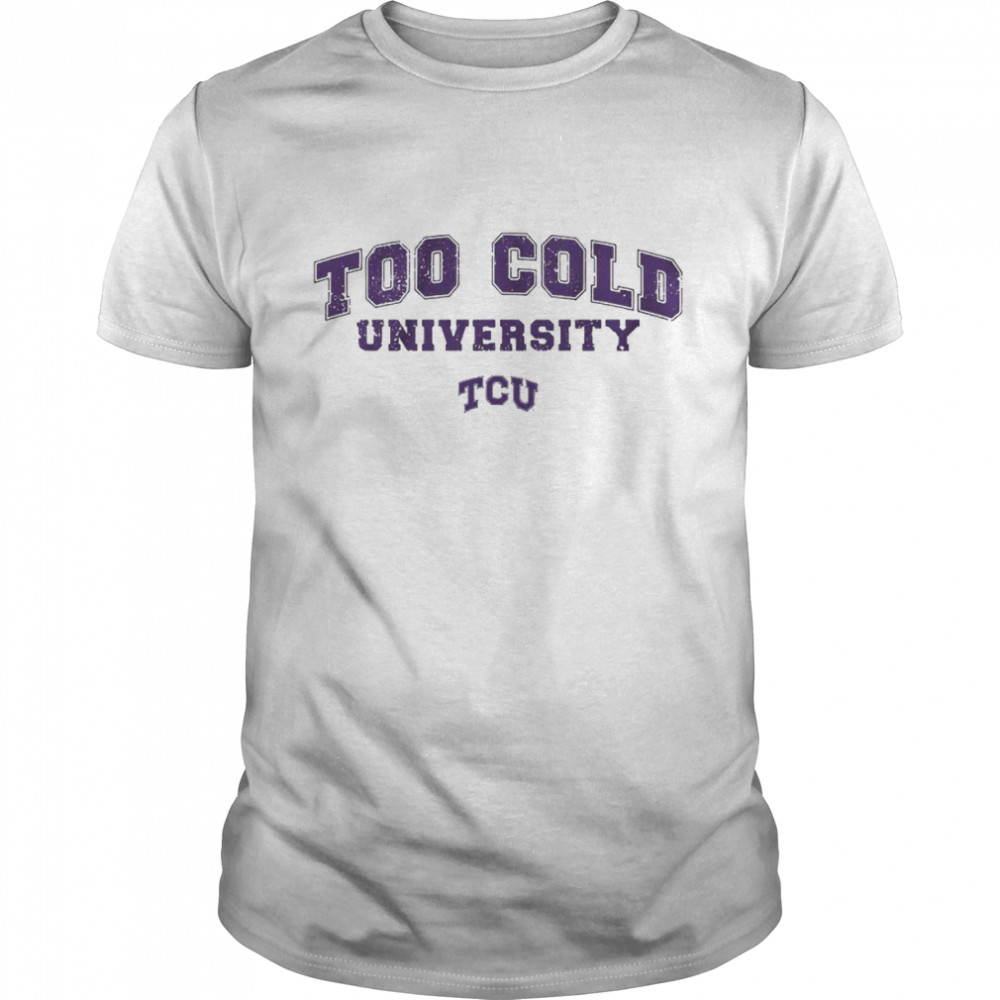 TCU Frogs too cold university shirt