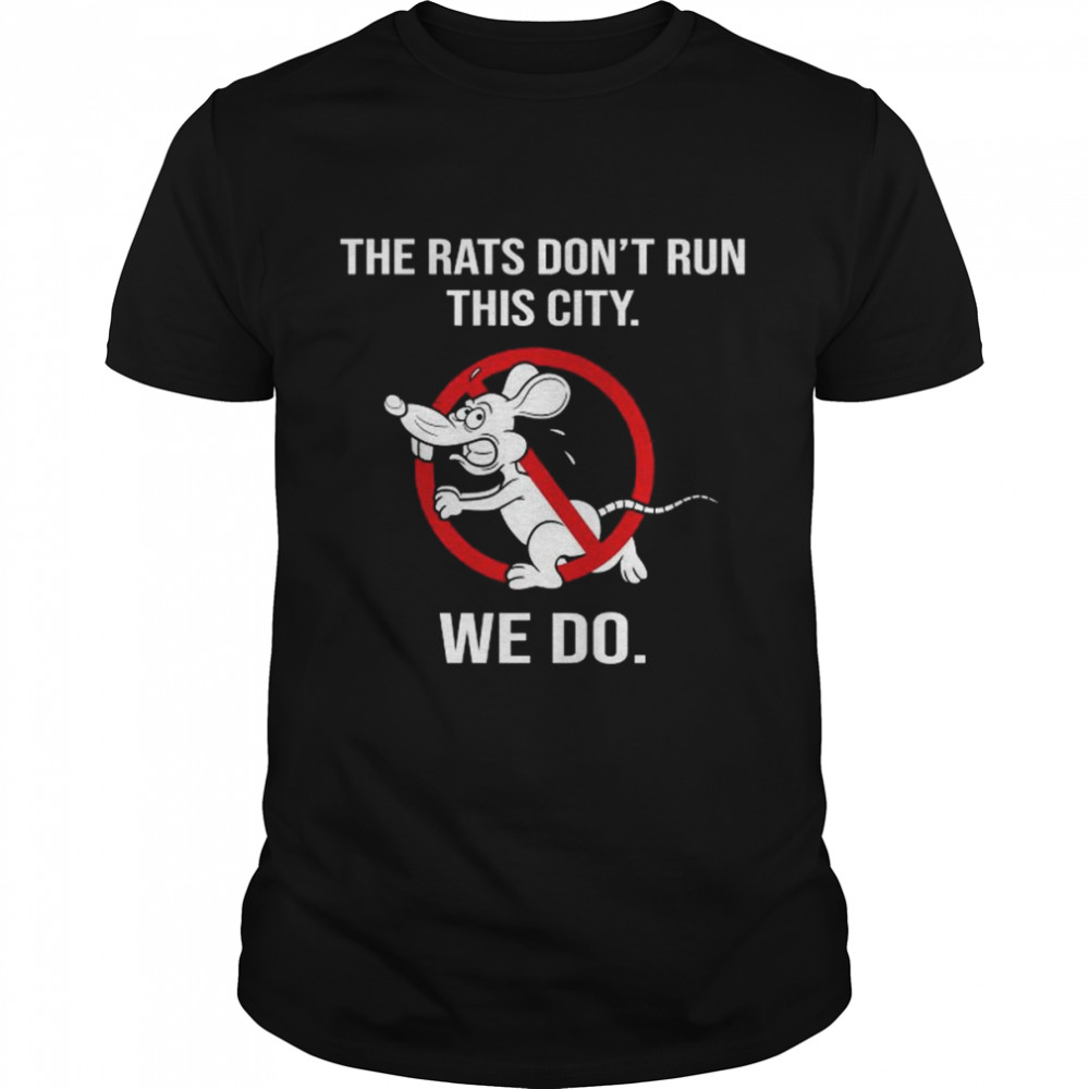 The Rats Don’t Run This City We Do 2022 Shirt