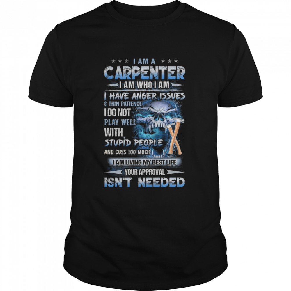 I Am A Carpenter I Am Who I Am I Have Anger Issues Skull Shirt