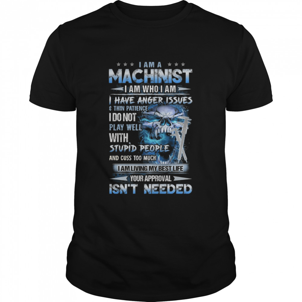 I Am A Machinist I Am Who I Am I Have Anger Issues Skull Shirt