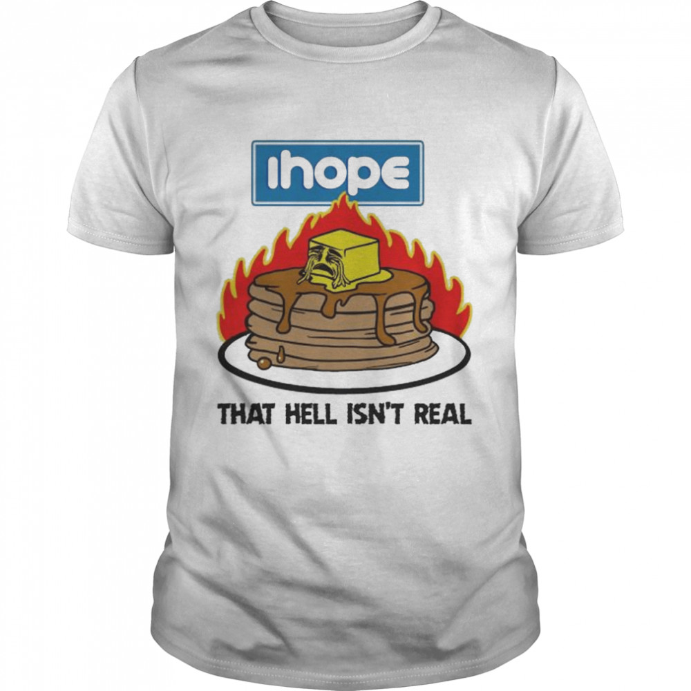 IHope That hell isn’t real 2022 shirt