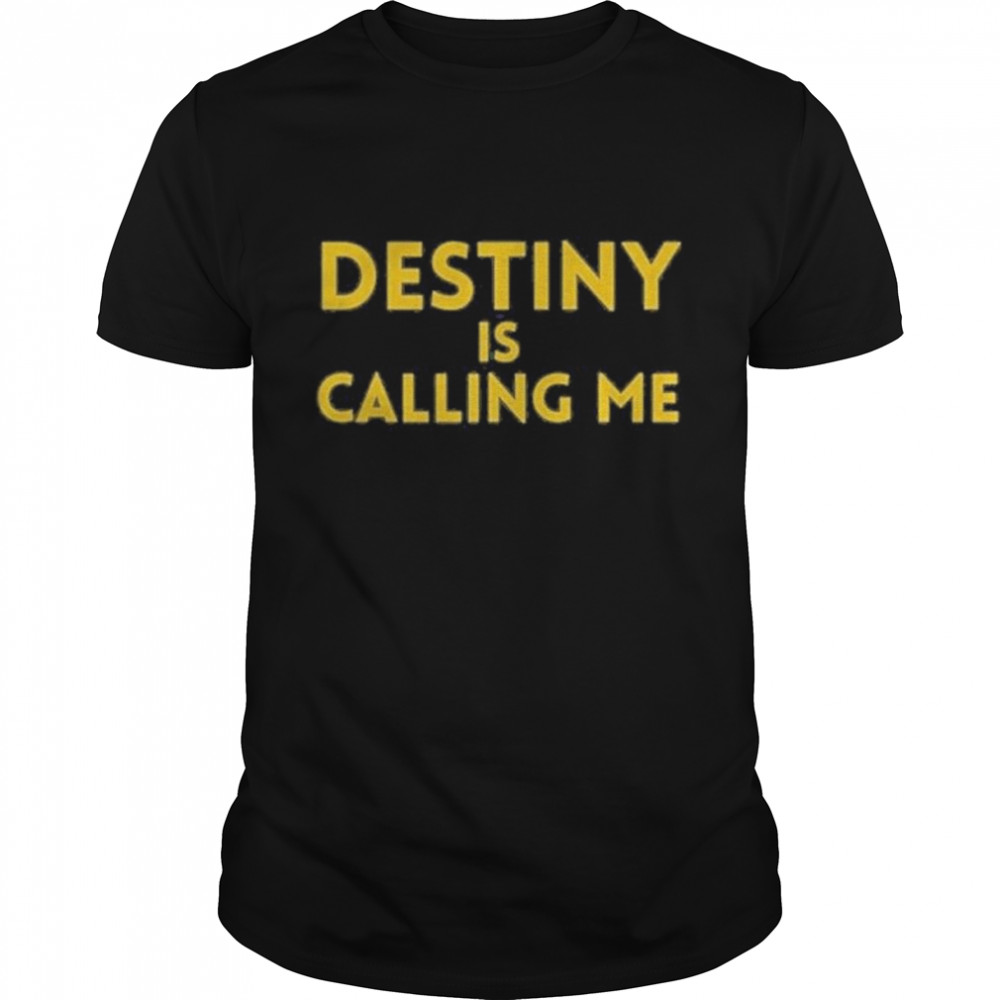 Michigan Wolverines Destiny is Calling me shirt