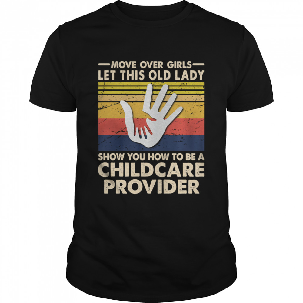 Move Over Girls Let This Old Lady Show You How To Be A Childcare Provider Vintage Retro Shirt