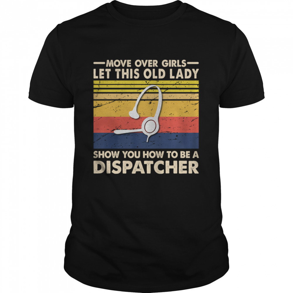 Move Over Girls Let This Old Lady Show You How To Be A Dispatcher Vintage Retro Shirt