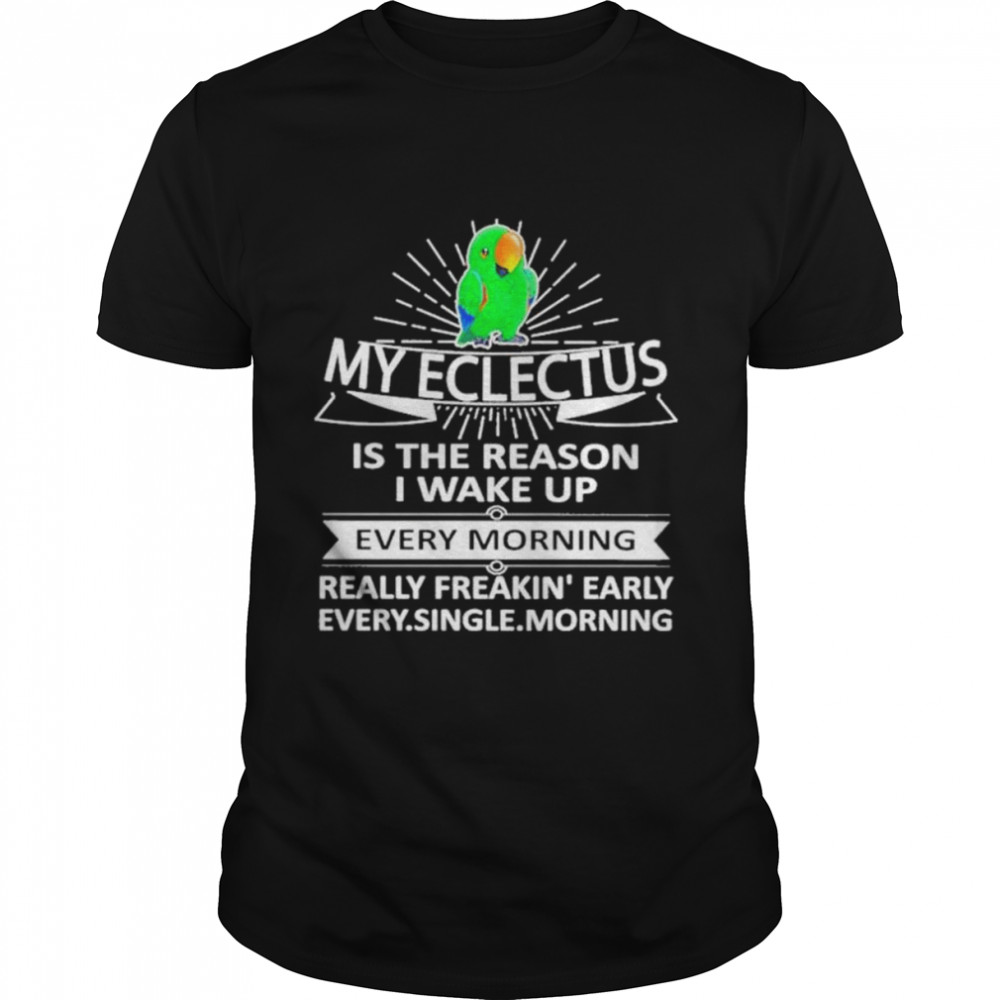 My eclectus is the reason I wake up shirt